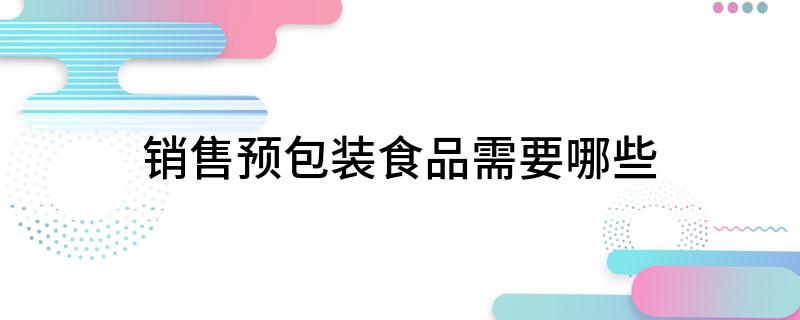 销售预包装食品需要哪些