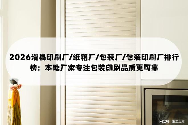 九游体育网站：2026滑县印刷厂纸箱厂包装厂排行：本地厂家专注包装印刷更可靠(图1)